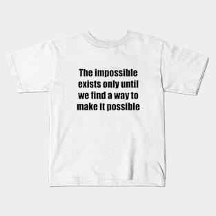 The impossible exists only until we find a way to make it possible Kids T-Shirt